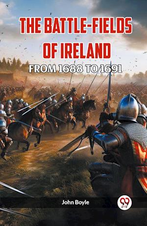 THE BATTLE-FIELDS OF IRELAND FROM 1688 TO 1691