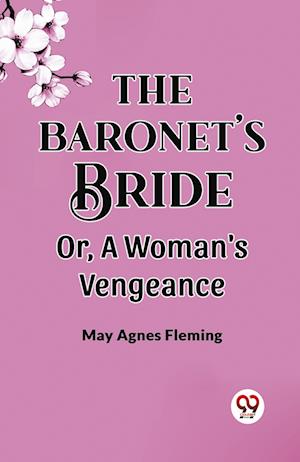 The Baronet'S Bride Or, A Woman'S Vengeance