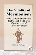 The Vitality Of Mormonism Brief Essays On Distinctive Doctrines Of The Church Of Jesus Christ Of Latter-Day Saints