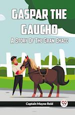 Gaspar The Gaucho A Story Of The Gran Chaco