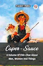 Caper-Sauce A Volume Of Chit-Chat About Men, Women And Things