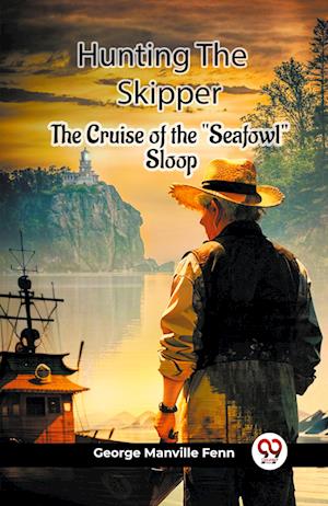 Hunting The Skipper The Cruise Of The "Seafowl" Sloop