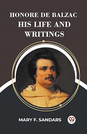 Honore De Balzac His Life And Writings