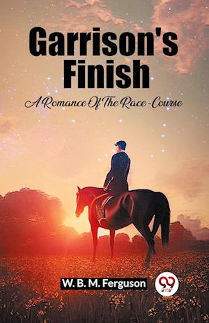 Garrison's Finish A Romance Of The Race-Course