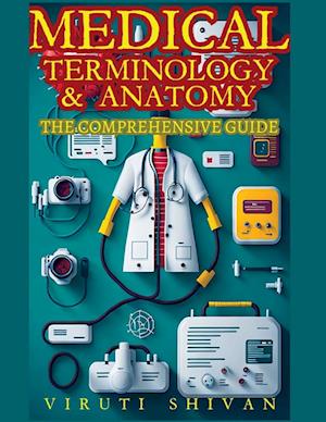 Medical Terminology and Anatomy - The Comprehensive Guide