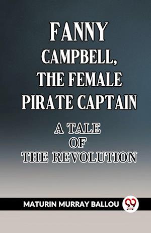 Fanny Campbell, The Female Pirate Captain A Tale Of The Revolution