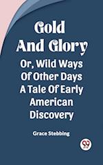 Gold And Glory Or, Wild Ways Of Other Days A Tale Of Early American Discovery
