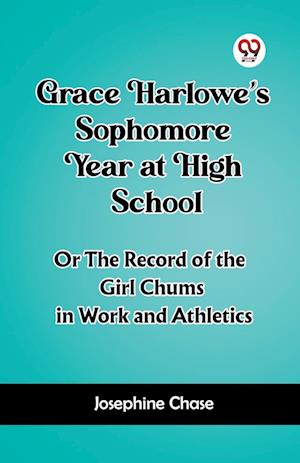 Grace Harlowe's Sophomore Year at High School Or The Record of the Girl Chums in Work and Athletics