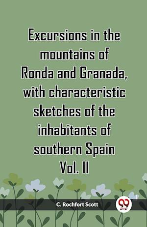 Excursions In The Mountains Of Ronda And Granada, With Characteristic Sketches Of The Inhabitants Of Southern Spain Vol. II