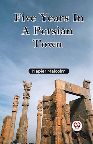 Five Years In A Persian Town