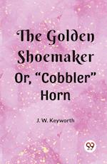 The Golden Shoemaker Or, ¿Cobbler¿ Horn