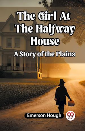 The Girl At The Halfway House A Story of the Plains