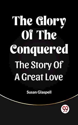 Glory Of The Conquered The Story Of A Great Love