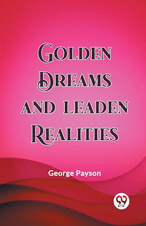 Golden Dreams and Leaden Realities