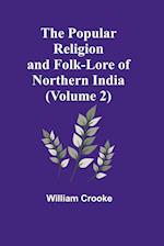 The Popular Religion and Folk-Lore of Northern India (Volume 2)