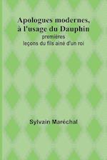 Apologues modernes, à l'usage du Dauphin; premières leçons du fils ainé d'un roi