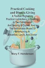 Practical Cooking and Dinner Giving; A Treatise Containing Practical Instructions in Cooking; in the Combination and Serving of Dishes; and in the Fashionable Modes of Entertaining at Breakfast, Lunch, and Dinner