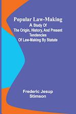 Popular Law-making; A study of the origin, history, and present tendencies of law-making by statute