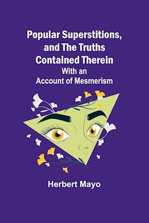 Popular Superstitions, and the Truths Contained Therein; With an Account of Mesmerism