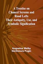 A Treatise on Chancel Screens and Rood Lofts Their Antiquity, Use, and Symbolic Signification