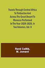 Travels through Central Africa to Timbuctoo and across the Great Desert to Morocco performed in the year 1824-1828, in Two Volumes, Vol. II