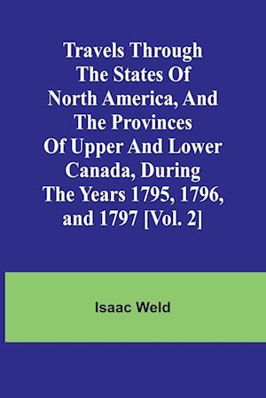 Travels through the states of North America, and the provinces of Upper and Lower Canada, during the years 1795, 1796, and 1797 [Vol. 2]