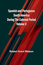 Spanish and Portuguese South America during the Colonial Period; Volume II