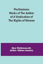 Posthumous Works of the Author of A Vindication of the Rights of Woman