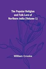 The Popular Religion and Folk-Lore of Northern India (Volume 1)