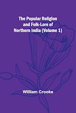 The Popular Religion and Folk-Lore of Northern India (Volume 1)