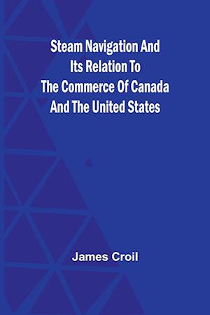 Steam Navigation and Its Relation to the Commerce of Canada and the United States