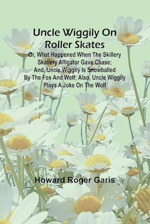 Uncle Wiggily on roller skates; Or, What happened when the Skillery Skallery Alligator gave chase; and, Uncle Wiggily is snowballed by the Fox and Wolf; also, Uncle Wiggily plays a joke on the Wolf