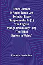 Tribal Custom in Anglo-Saxon Law Being an Essay Supplemental to (1) 'The English Village Community', (2) 'The Tribal System in Wales'