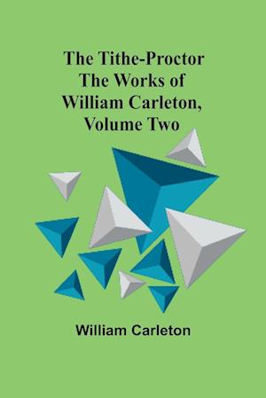 The Tithe-Proctor The Works of William Carleton, Volume Two