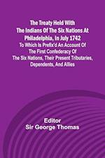 The Treaty Held with the Indians of the Six Nations at Philadelphia, in July 1742 To which is Prefix'd an Account of the first Confederacy of the Six