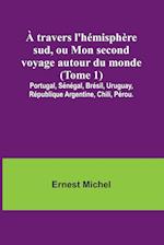 À travers l'hémisphère sud, ou Mon second voyage autour du monde (Tome 1); Portugal, Sénégal, Brésil, Uruguay, République Argentine, Chili, Pérou.