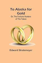 To Alaska for Gold; Or, The Fortune Hunters of the Yukon