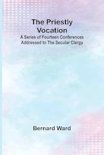 The Priestly Vocation; A Series of Fourteen Conferences Addressed to the Secular Clergy