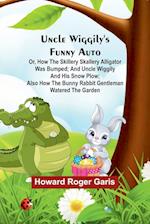 Uncle Wiggily's funny Auto; Or, How the Skillery Skallery Alligator was bumped; and Uncle Wiggily and his snow plow; also How the bunny rabbit gentleman watered the garden