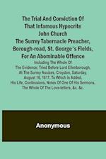 The Trial and Conviction of That Infamous Hypocrite John Church The Surrey Tabernacle Preacher, Borough-road, St. George's Fields, for an Abominable O