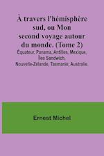 À travers l'hémisphère sud, ou Mon second voyage autour du monde. (Tome 2); Équateur, Panama, Antilles, Mexique, Îles Sandwich, Nouvelle-Zélande, Tasmanie, Australie.