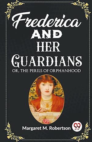 Frederica and her Guardians Or, The Perils of Orphanhood