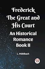 Frederick the Great and His Court An Historical Romance Book II