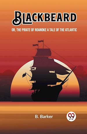 Blackbeard Or, The Pirate of Roanoke A Tale of the Atlantic