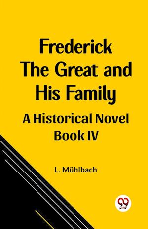 Frederick the Great and His Family A Historical Novel Book IV