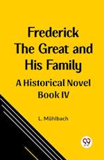 Frederick the Great and His Family A Historical Novel Book IV