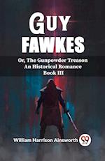 Guy Fawkes Or, The Gunpowder Treason An Historical Romance Book lll