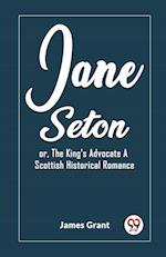 Jane Seton or, The King's Advocate A Scottish Historical Romance