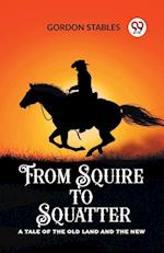 From Squire to Squatter A Tale of the Old Land and the New