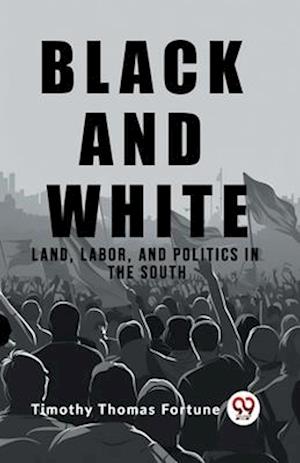 Black and White Land, Labor, and Politics in the South